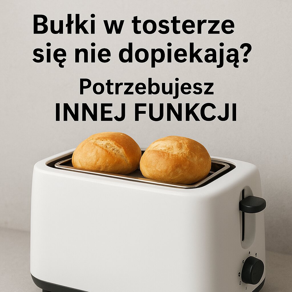 Bułki w tosterze się nie dopiekają Potrzebujesz innej funkcji
