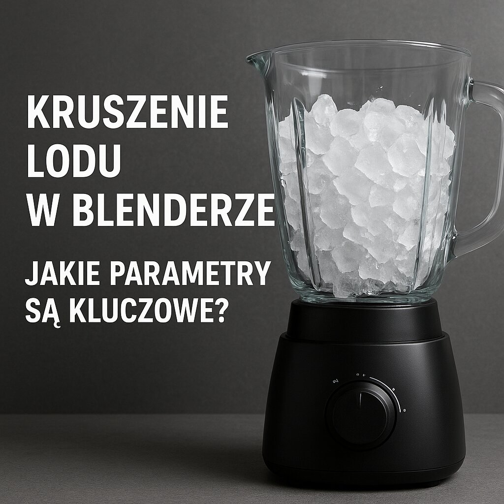 Kruszenie lodu w blenderze – jakie parametry są kluczowe