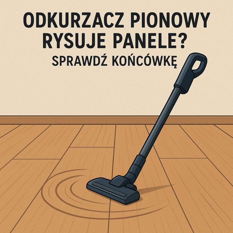 Odkurzacz pionowy rysuje panele Sprawdź końcówkę