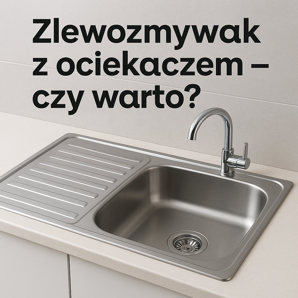 Zlewozmywak z ociekaczem – czy warto