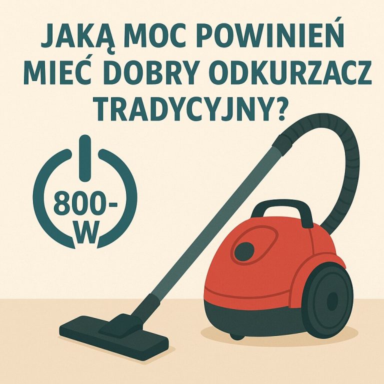 Jaką moc powinien mieć dobry odkurzacz tradycyjny